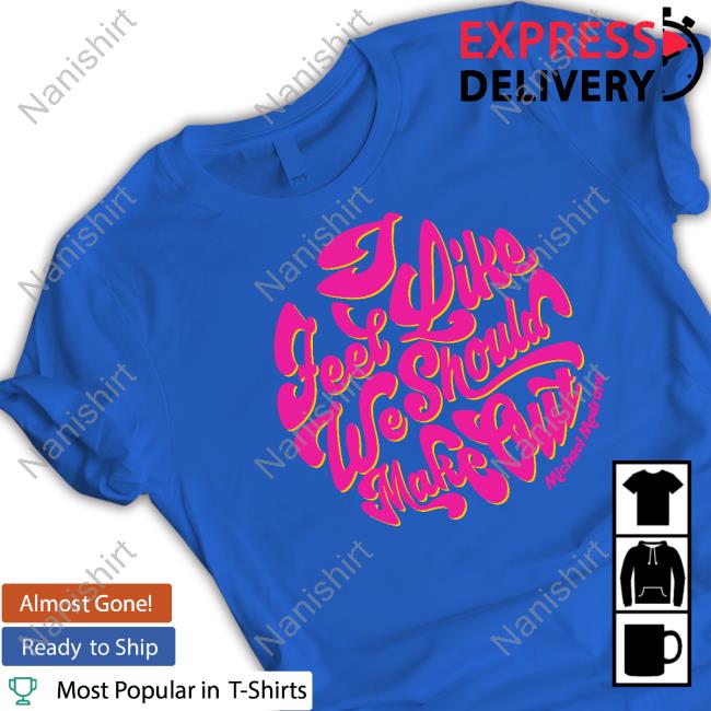 Michael Medrano Merch I Feel Like We Should Make Out T Shirts Stachepapistore