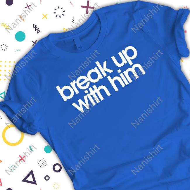 The Read Merch Break Up With Him Shirt