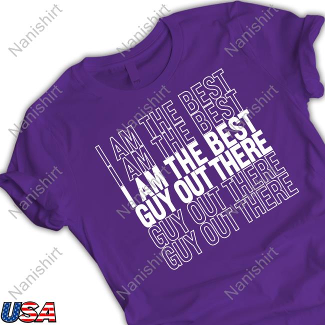 I Am The Best Guy Out There T Shirt
