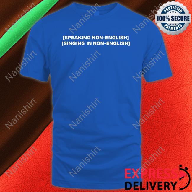 Speaking Non-English Singing In Non-English Shirt