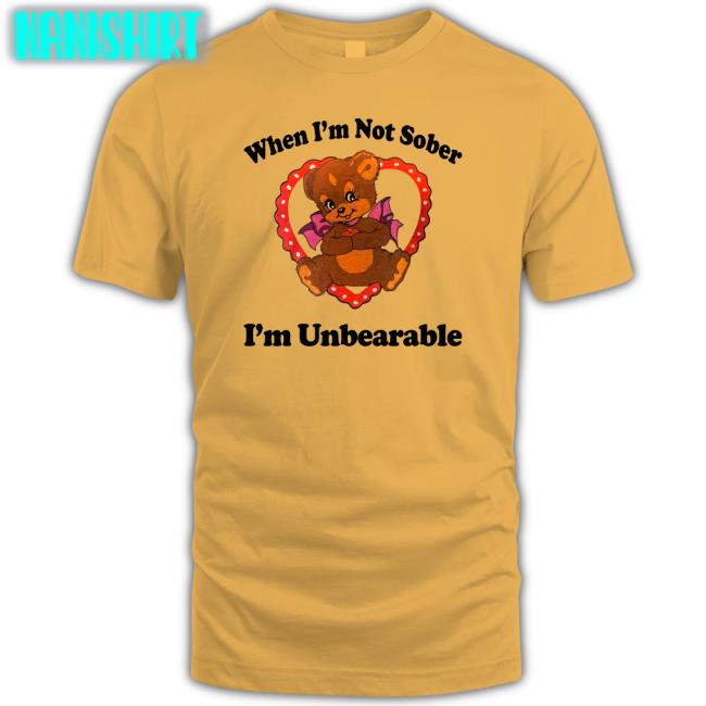 Shirtsthtgohard When I'm Not Sober I'm Unbearable Shirt When I'm Not Sober I'm Unbearable Shirt White