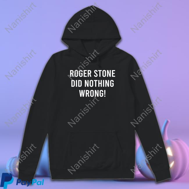 Roger Stone Did Nothing Wrong! Shirt 2022 Roger Stone Did Nothing Wrong! Tees