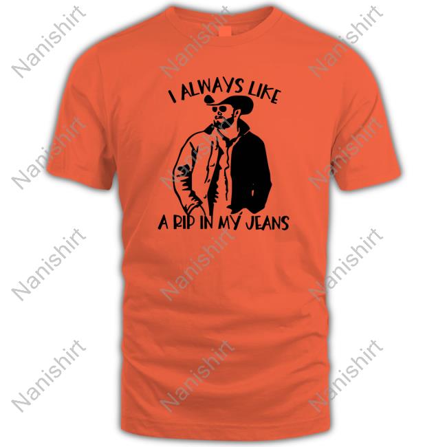 I Always Like A Rip In My Jeans Yellowstone Original T-Shirt