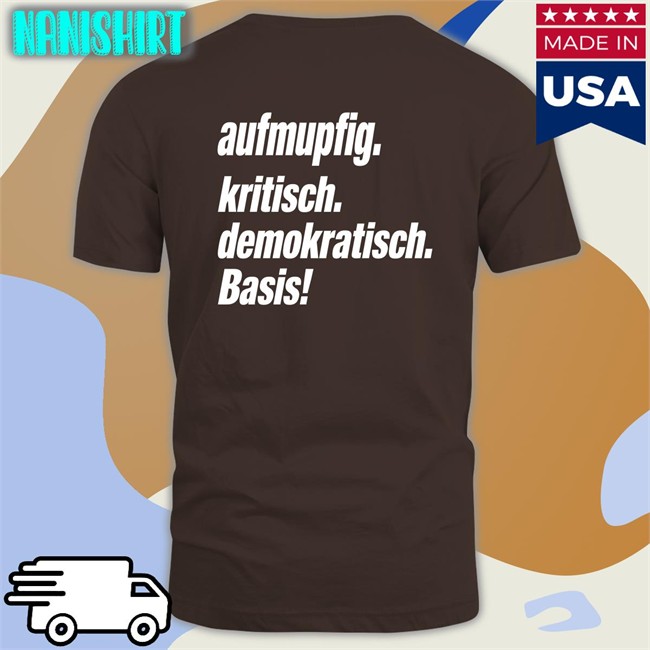 Official Aufmupfig Kritisch Demokratisch Basis Shirt Andreas Spranger Opening Night Aufmupfig Kritisch Demokratisch Basis Shirt Andreas Spranger