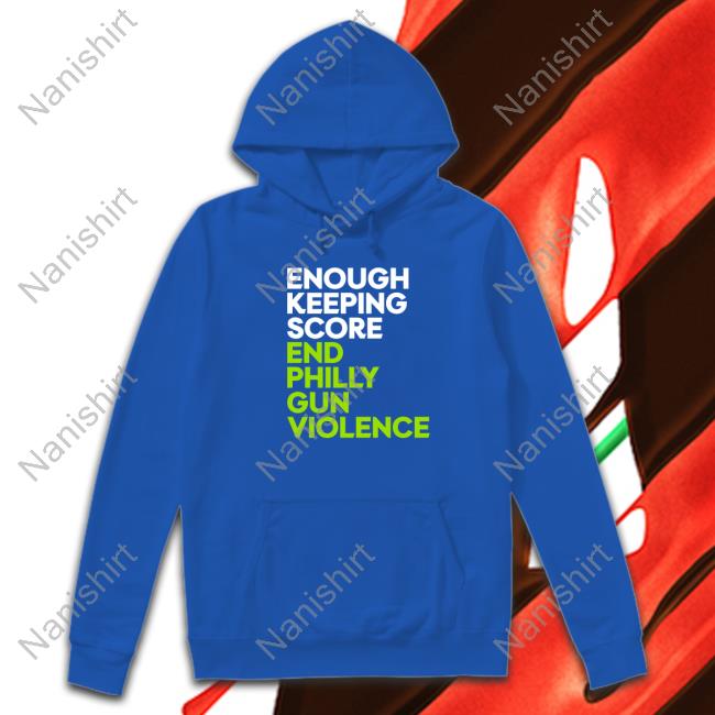 Official Enough Keeping Score End Philly Gun Violence Shirt Enough Keeping Score End Philly Gun Violence Tee Shirt