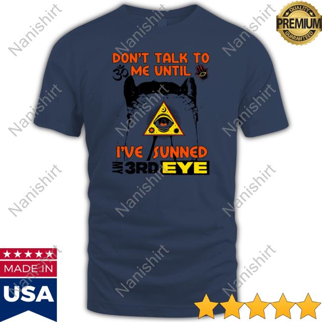 Don't Talk To Me Until I've Sunned My 3rd Eye Tee Shirt