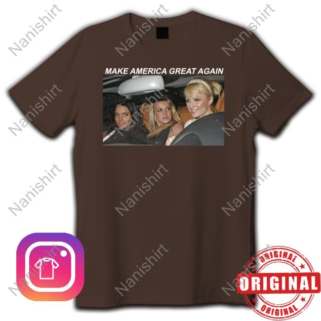 Official Paris Hilton Britney Spears And Lindsay Lohan Make America Great Again T Shirt