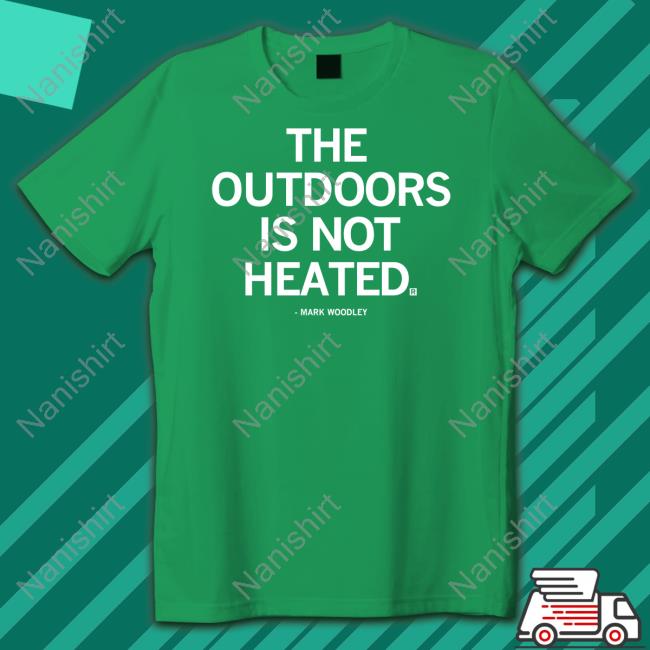 Official The Outdoors Is Not Heated Mark Woodley Shirt