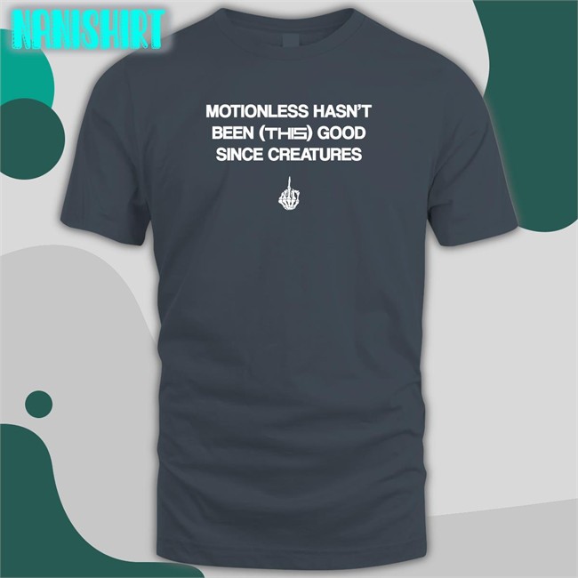 Motionless Still Sucks Motionless Hasn't Been This Good Since Creatures Long Sleeve Motionless In White Merch Motionless Hasn't Been This Good Since Creatures Tee Shirt