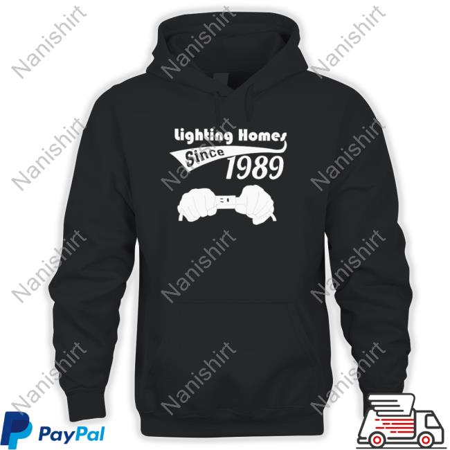Lighting homes since 1989 Hoodie Shirt