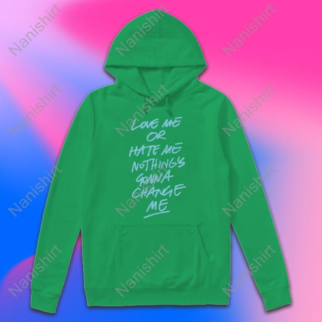 Love Me Or Hate Me Nothing's Gonna Change Me T Shirt