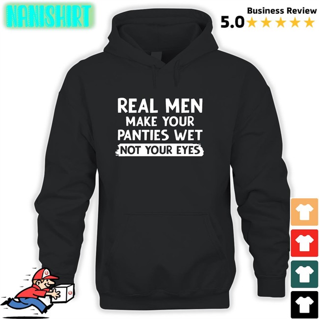 Shirts That Go Hard Real Men Make You Panties Wet Not Your Eyes Classic Long Sleeve Tee Shirts That Go Hard Real Men Make You Panties Wet Not Your Eyes Hoodie Shirt