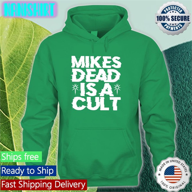 Mikes Dead Is A Cult Shirt Mikes Dead Is A Cult Sweatshirt