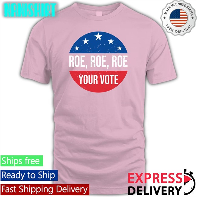 Roe Roe Roe Your Vote Tee Shirt Heidiho Roe Roe Roe Your Vote T Shirt Vote Blue In 2022