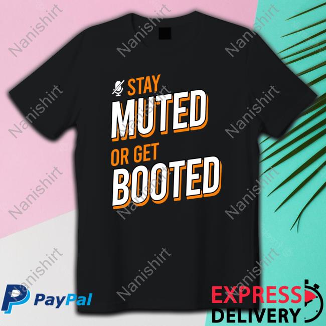 Stay Muted or Get Booted Long Sleeve Tee Official Stay Muted or Get Booted Royal Sweatshirt