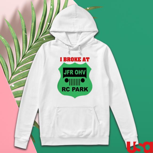 I Broke At Jfr Ohv Rc Park Tee Shirt