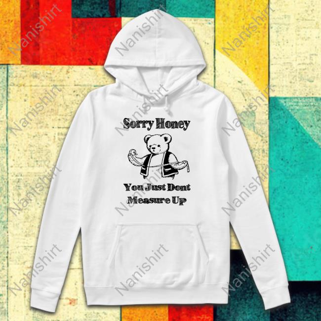 Sorry Honey You Just Dont Measure Up Limited Edition Yellow TShirts