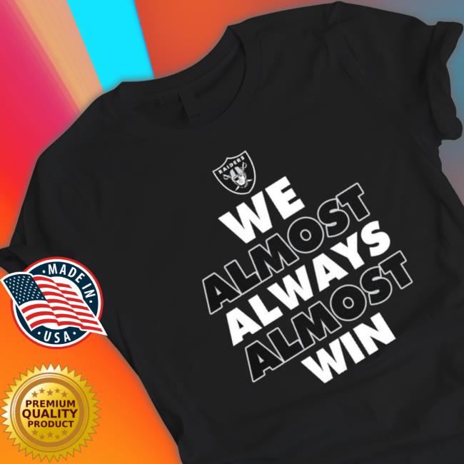 Las Vegas Raiders We Almost Always Almost Win 2023 T-Shirt