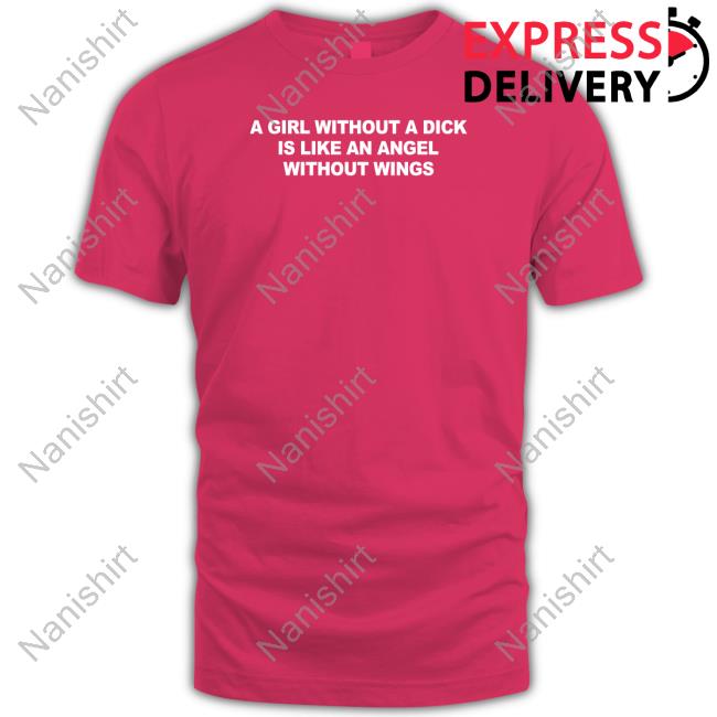 A Girl Without A Dick Is Like An Angel Without Wings Tee Shirt