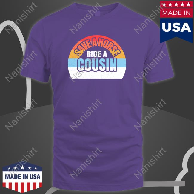 Official Save A Horse Save Ride A Cousin Tee Shirt