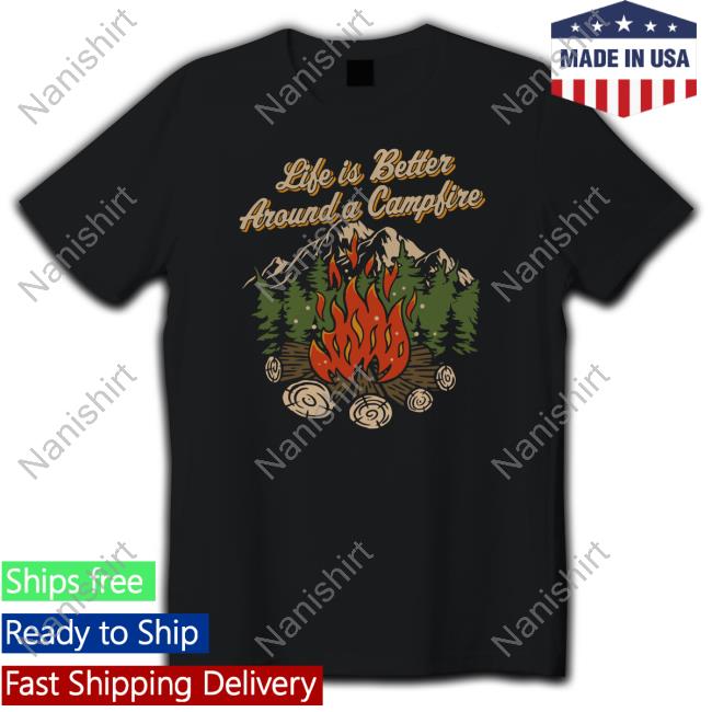 Hike Camp Climb Merch Life Is Better Around A Camp Fire Tee Shirt Bunkerbranding