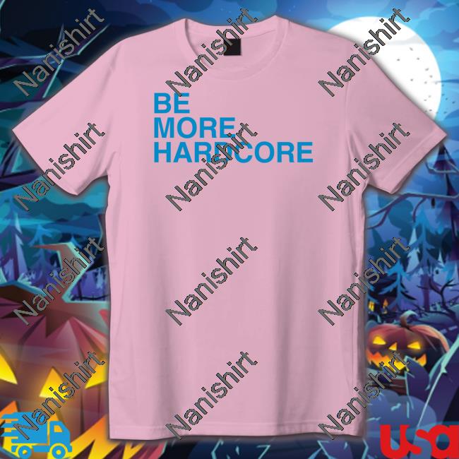 Breakingt Be More Hardcore Tee Shirt Be More Hardcore Tee Shirt