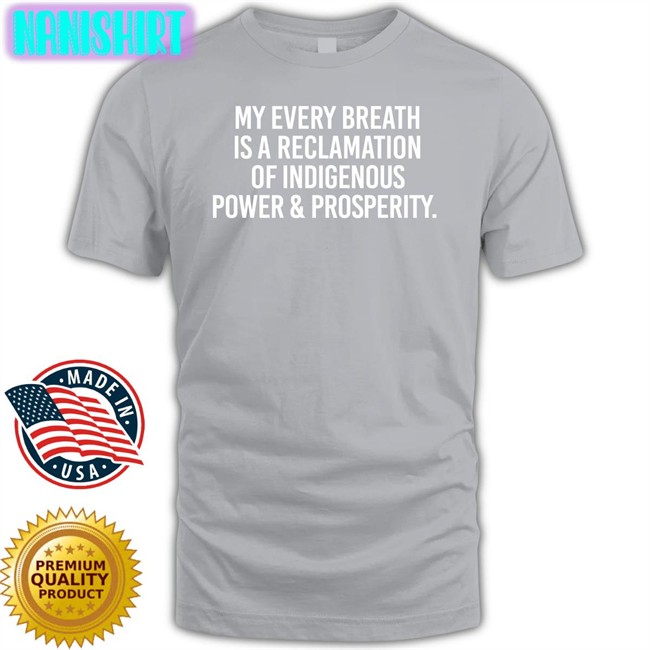 Drblackdeer My Every Breath Is A Reclamation Of Power & Prosperity Shirts Thrive Unltd Merch Drblackdeer My Every Breath Is A Reclamation Of Power & Prosperity Tee Shirt Thrive Unltd Merch
