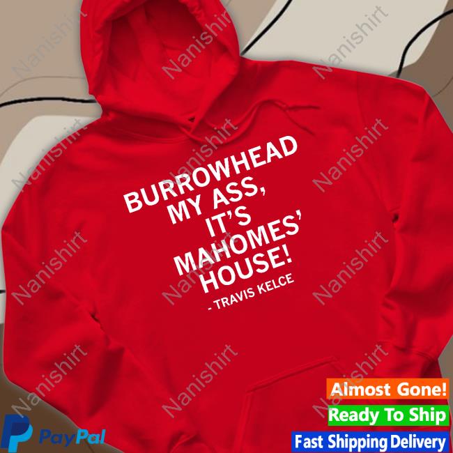 Travis Kelce Burrowhead My Ass It's Mahomes' House Shirt