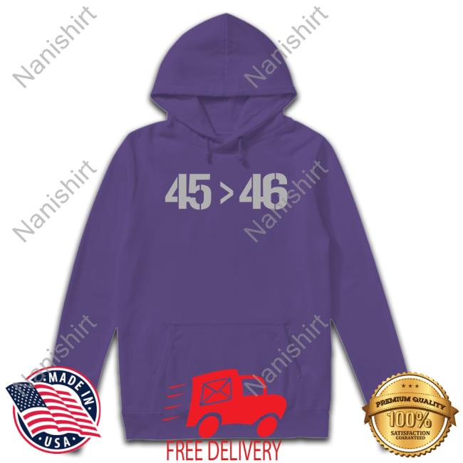 45 Greater Than 46 Sweatshirt 45 Greater Than 46 Shirt