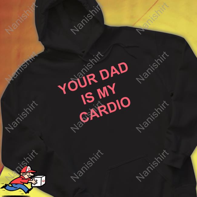 Your Dad Is My Cardio Tee Batu El Salvaje Batuelsalvaje Official Your Dad Is My Cardio Hoodie