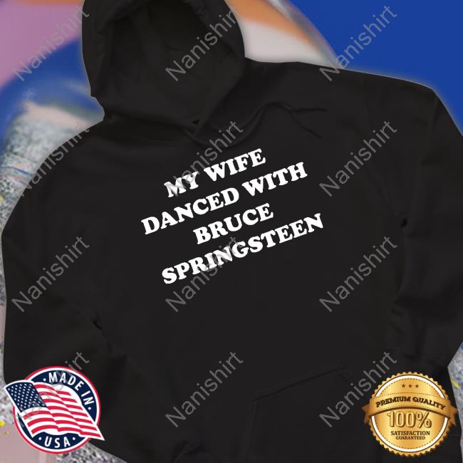 My Wife Danced With Bruce Springsteen Sweatshirt