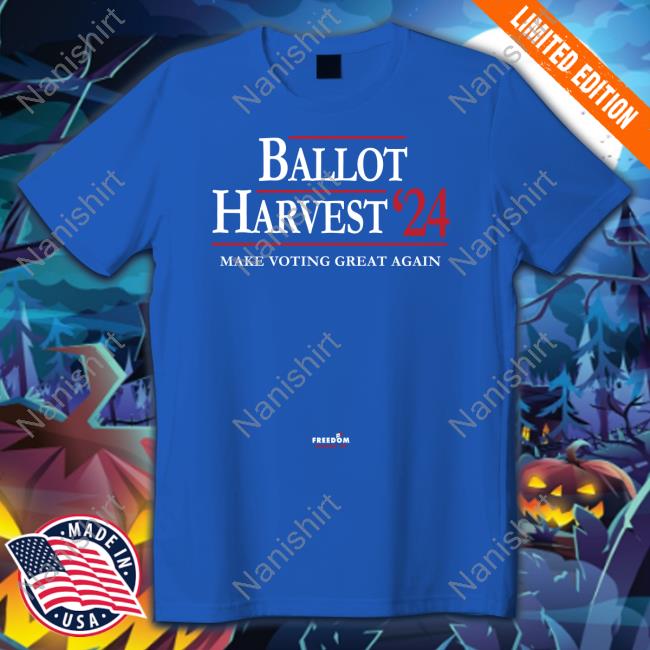 Ballot Harvest 24 Make Voting Great Again Hoodie Official Ballot Harvest '24 Make Voting Great Again Shirt