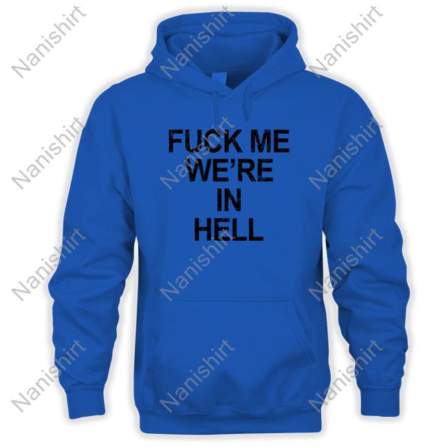 Official Fuck Me We're In Hell Hoodie Official Fuck Me We're In Hell Hoodie