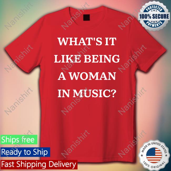 Official What's It Like Being A Woman In Music Shirt