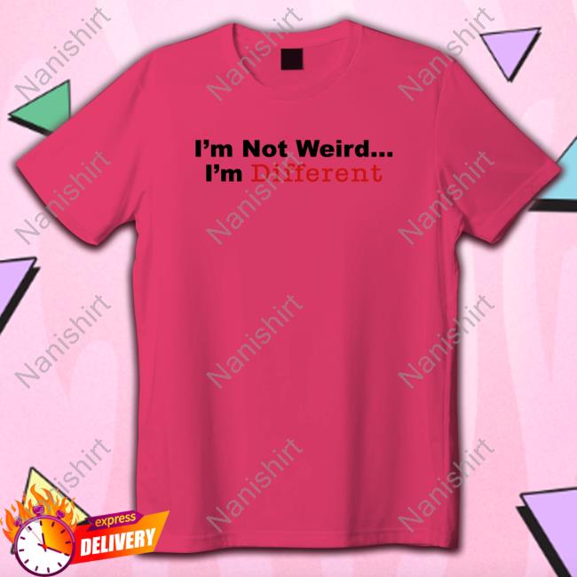 Daydrian Harding Merch I’M Not Weird I'm Different Shirt Sweatshirt Daydrian Harding I’M Not Weird I'm Different Shirt