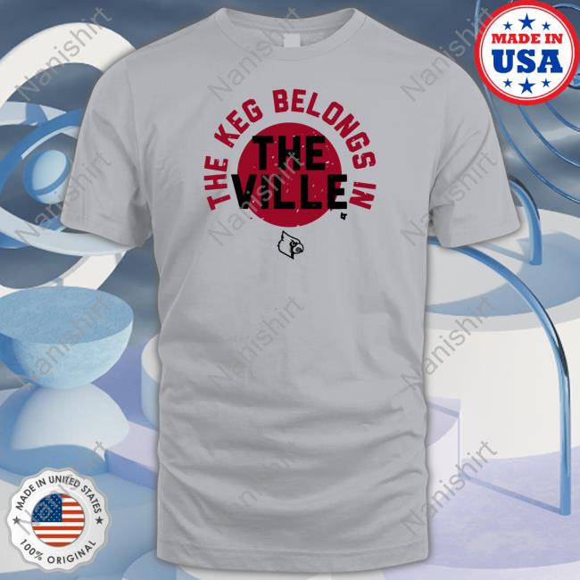 The Keg Belongs In The Ville T Shirt