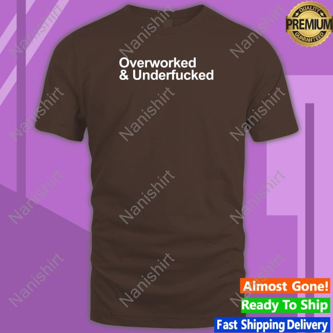 Official Overworked And Underfucked Shirts
