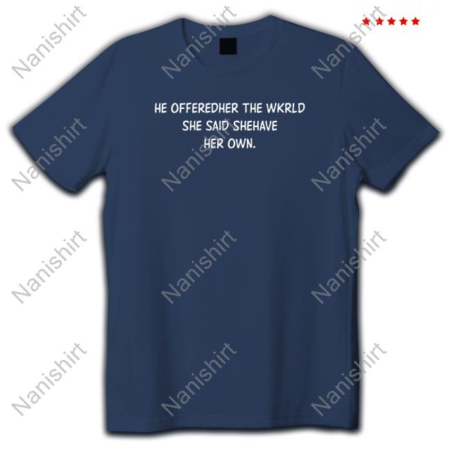 Poorly Translated Shirts He Offeredher The Wkrld She Said Shehave Her Own. Hoodie Translatedtees