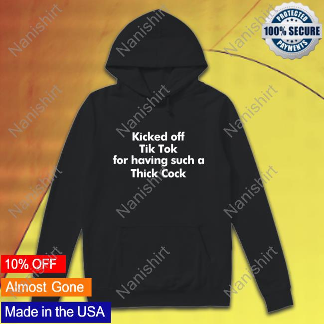 Kicked Off Tik Tok For Having Such A Thick Cock Shirt Black