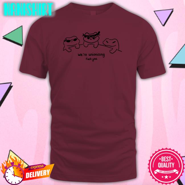 Grovy We're Unionizing Fuck You T Shirt Grovymango Grovy We're Unionizing Fuck You Hoodies Grovymango