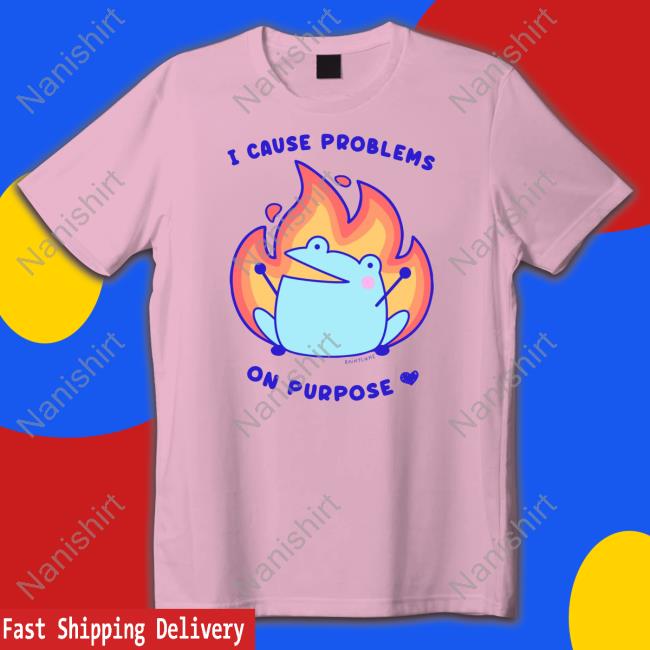 I Cause Problems On Purpose Shirt Funny