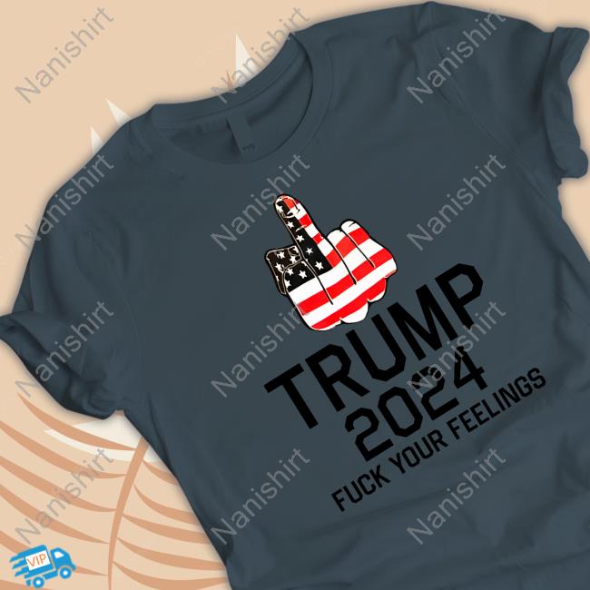 Keep On Trumpin' Store Trump 2024 Fuck Your Feelings T Shirts