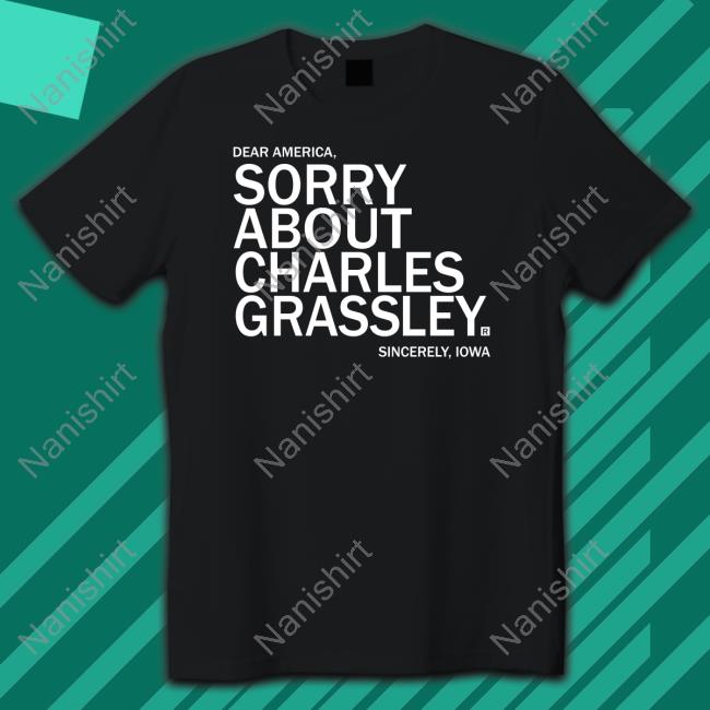 James Tate Sorry About Charles Grassley T-Shirt