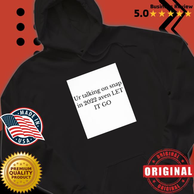 Official Ur Talking On Snap In 2022 Aven Let It Go Tee