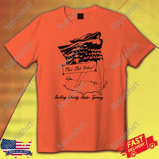 Shirtsthtgohard This Slut Votes Seeking Liberty Under Tyranny Shirt Shirts That Go Hard This Slut Votes Seeking Liberty Under Tyranny Shirts Shirtsthtgohard