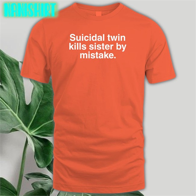 Suicidal Twin Kills Sister By Mistake Shirt Funny Suicidal Twin Kills Sister By Mistake T Shirts Wheretoget Merch
