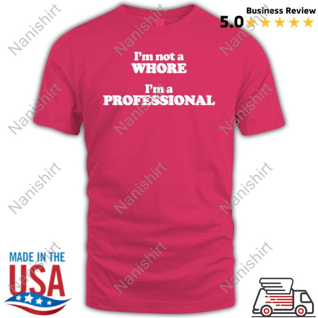 Shirtsthtgohard I'm Not A Whore I'm A Professional Shirt