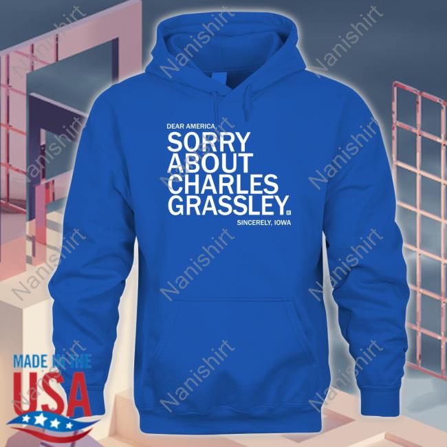 Sorry About Charles Grassley Shirt Sorry About Charles Grassley Shirt