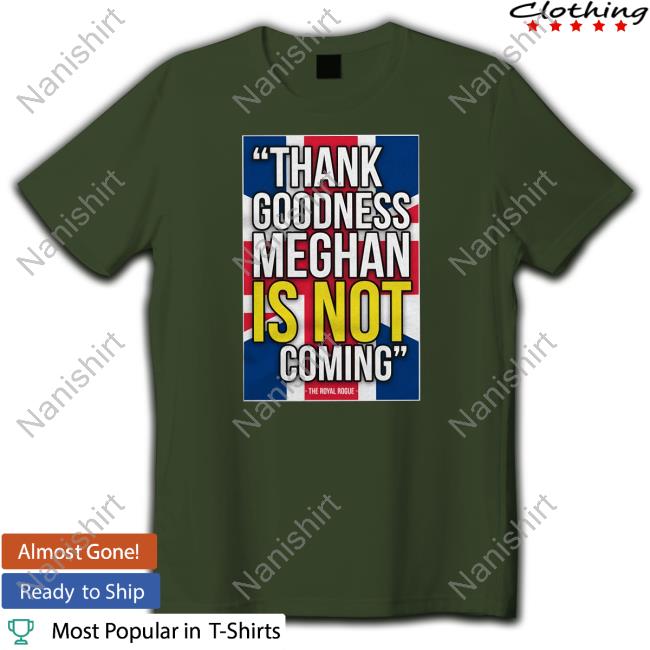 Thank Goodness Meghan Is Not Coming Shirt
