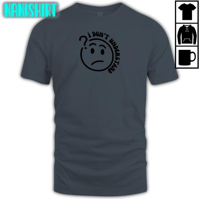 I Don't Understand T Shirt 2K Tote Shop I Don't Understand Sweatshirt Bella Okagbue